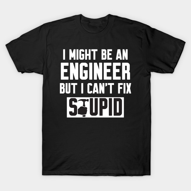 I Might Be An Engineer But I Can't fix Stupid T-Shirt by Work Memes